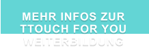 MEHR INFOS ZUR  TTOUCH FOR YOU WEITERBILDUNG